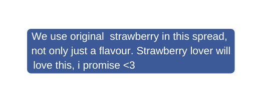 We use original strawberry in this spread not only just a flavour Strawberry lover will love this i promise 3